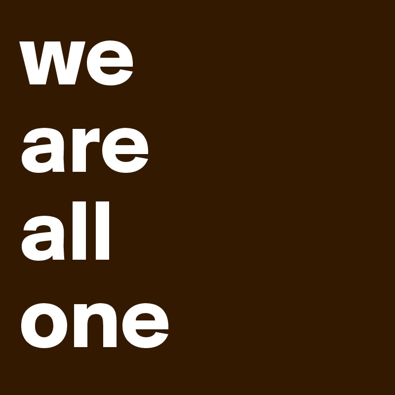 we
are
all
one