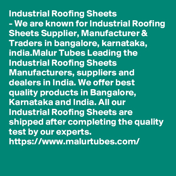 Industrial Roofing Sheets
- We are known for Industrial Roofing Sheets Supplier, Manufacturer & Traders in bangalore, karnataka, india.Malur Tubes Leading the Industrial Roofing Sheets Manufacturers, suppliers and dealers in India. We offer best quality products in Bangalore, Karnataka and India. All our Industrial Roofing Sheets are shipped after completing the quality test by our experts.
https://www.malurtubes.com/

