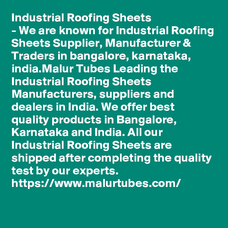 Industrial Roofing Sheets
- We are known for Industrial Roofing Sheets Supplier, Manufacturer & Traders in bangalore, karnataka, india.Malur Tubes Leading the Industrial Roofing Sheets Manufacturers, suppliers and dealers in India. We offer best quality products in Bangalore, Karnataka and India. All our Industrial Roofing Sheets are shipped after completing the quality test by our experts.
https://www.malurtubes.com/


