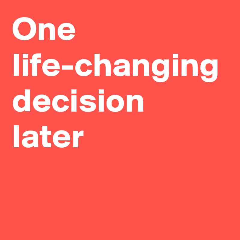 One life-changing decision later
