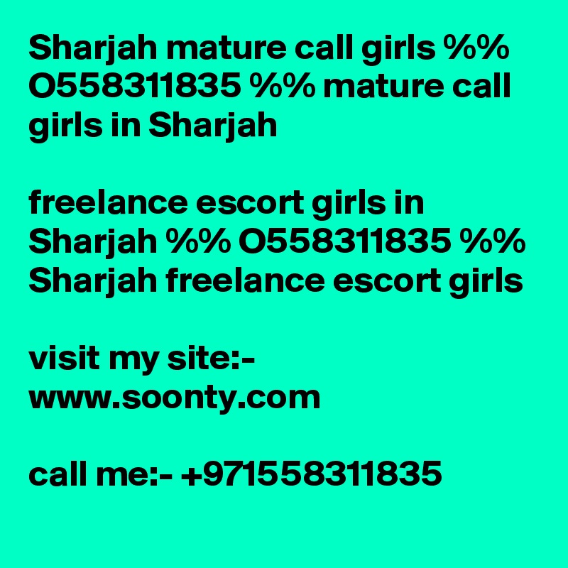 Sharjah mature call girls %% O558311835 %% mature call girls in Sharjah

freelance escort girls in Sharjah %% O558311835 %% Sharjah freelance escort girls

visit my site:- www.soonty.com

call me:- +971558311835