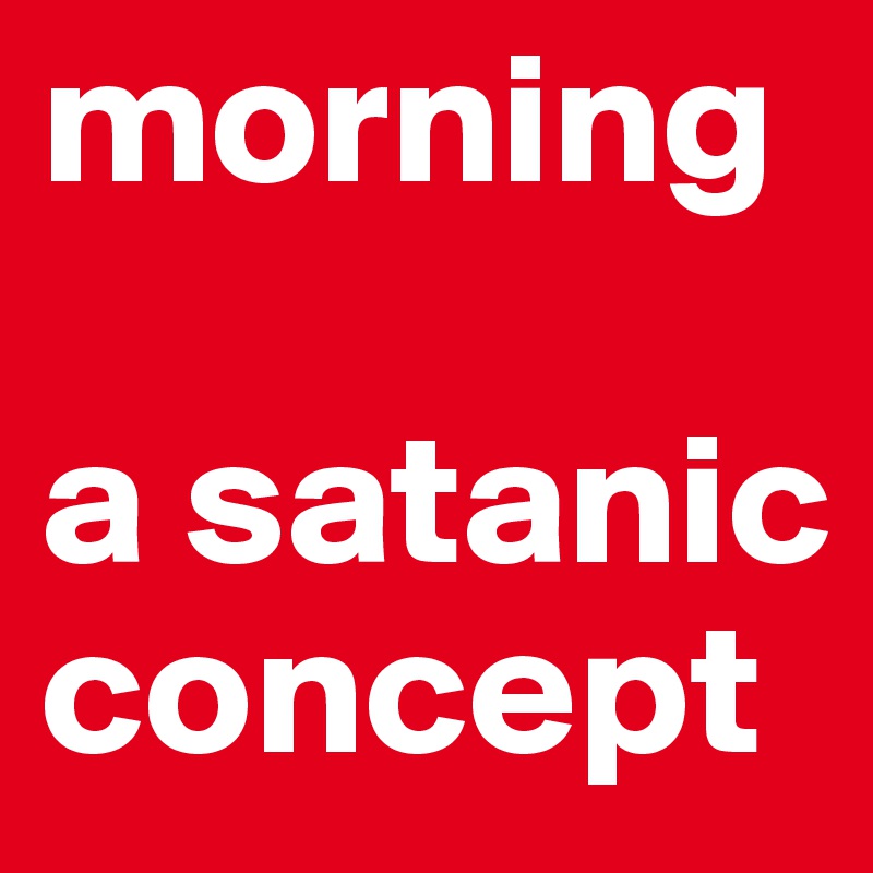 morning

a satanic concept