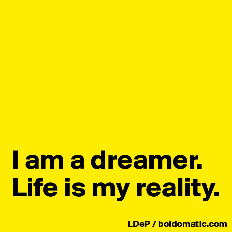 




I am a dreamer. Life is my reality. 