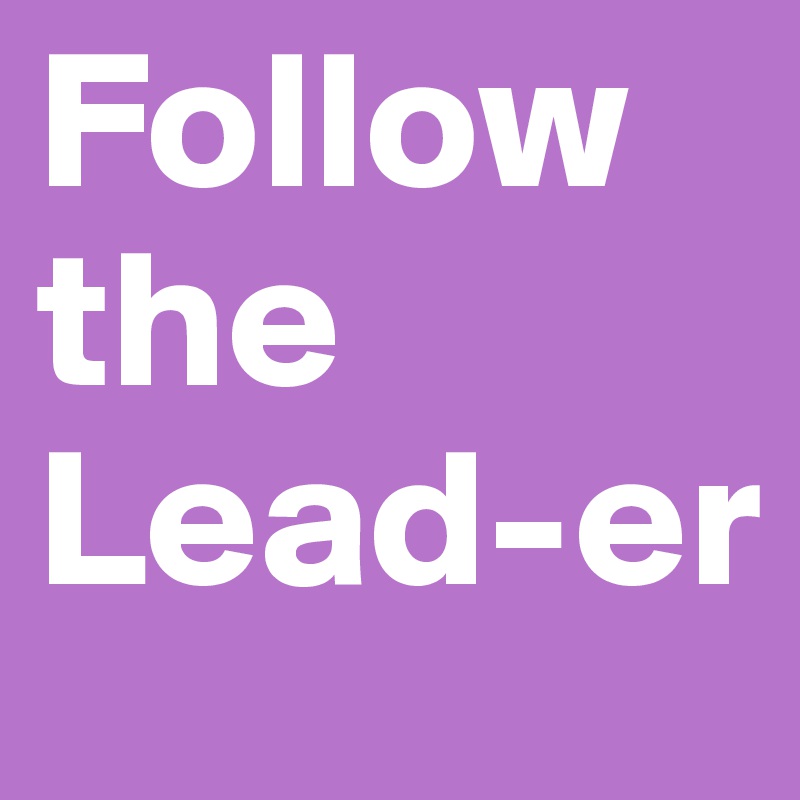 Follow
the 
Lead-er