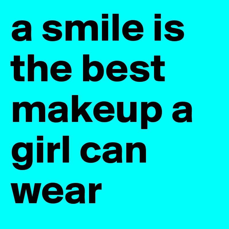 a smile is the best makeup a girl can wear 