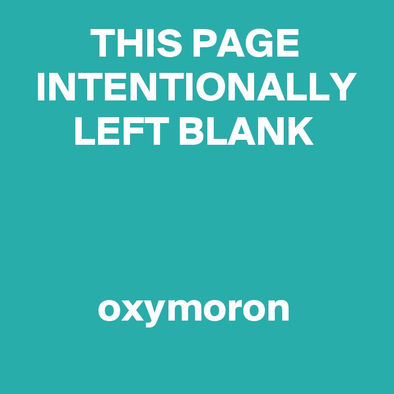 THIS PAGE
INTENTIONALLY
LEFT BLANK



oxymoron
