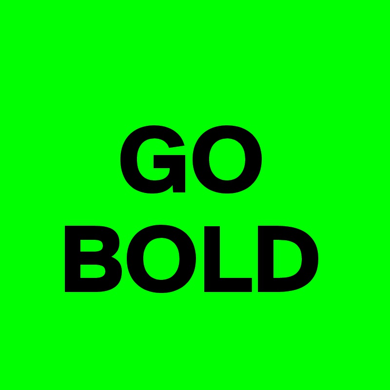     
     GO
  BOLD