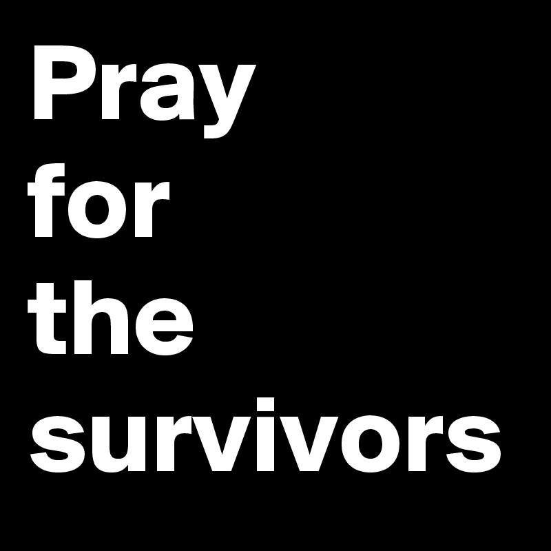 Pray
for
the survivors