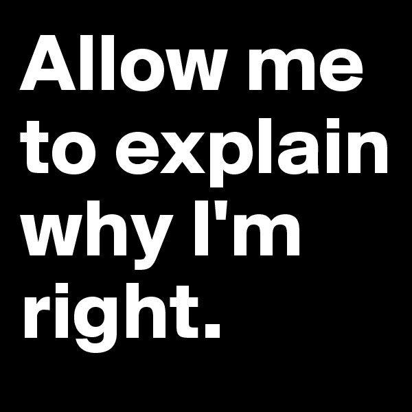 Allow me to explain why I'm right.