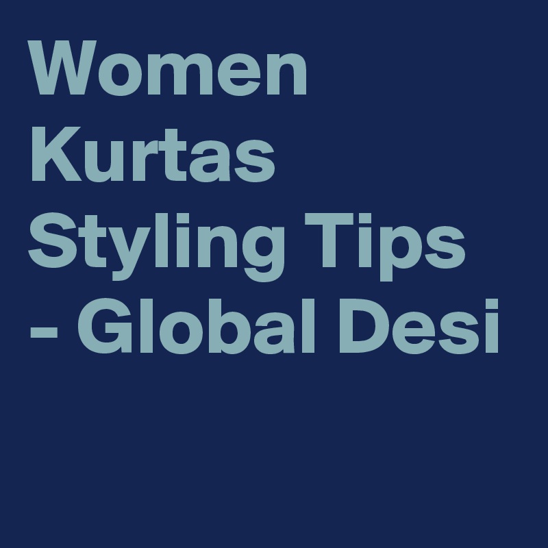 Women Kurtas Styling Tips - Global Desi
