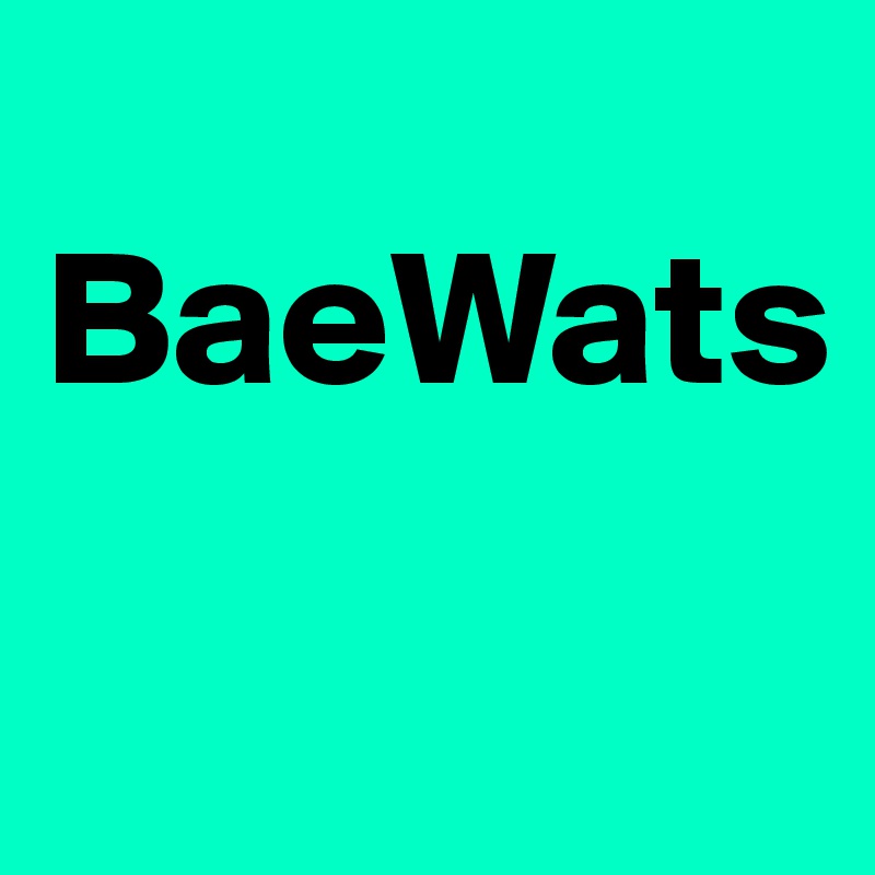 
BaeWats 

