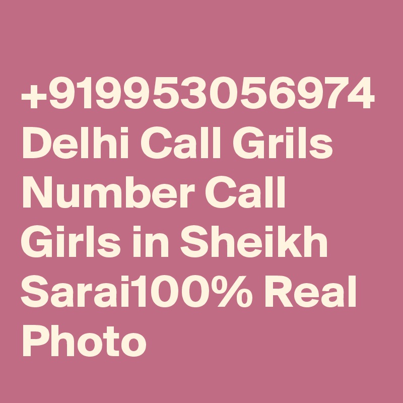 
+919953056974 Delhi Call Grils Number Call Girls in Sheikh Sarai100% Real Photo