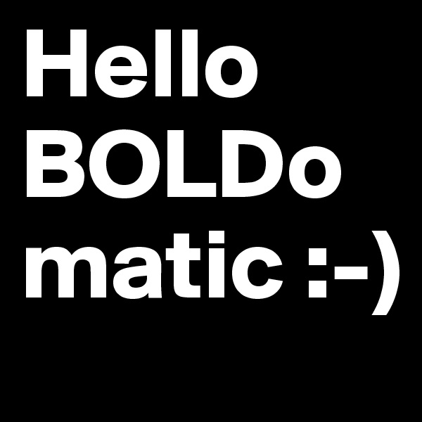 Hello BOLDomatic :-)