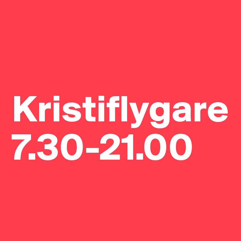 

Kristiflygare
7.30-21.00
