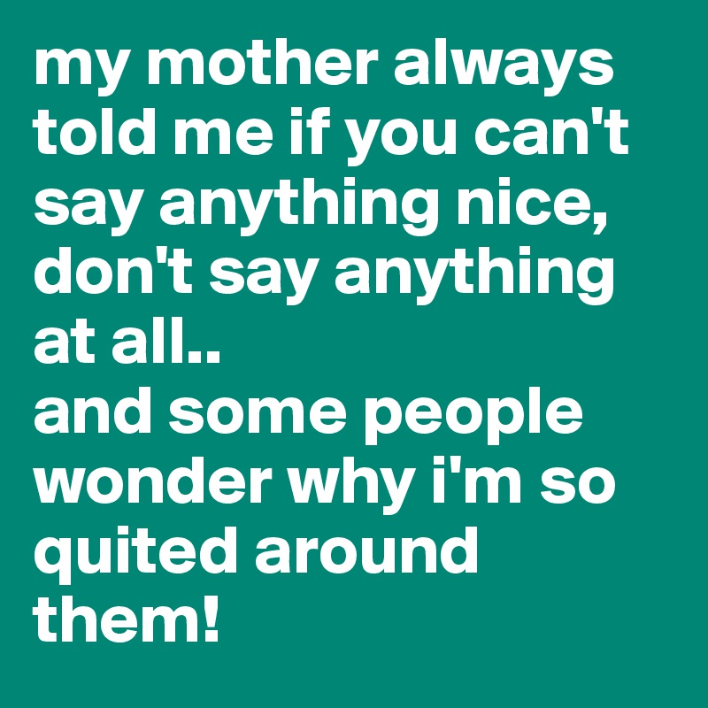 my-mother-always-told-me-if-you-can-t-say-anything