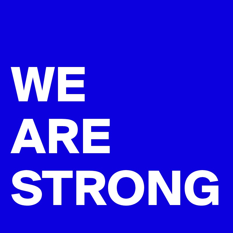 
WE
ARE STRONG