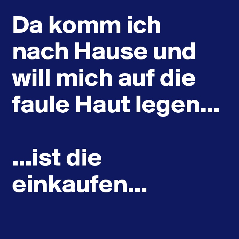 Da komm ich nach Hause und will mich auf die faule Haut legen...ist