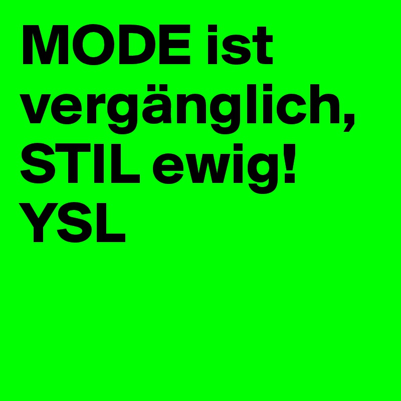 MODE ist
vergänglich, 
STIL ewig!
YSL

