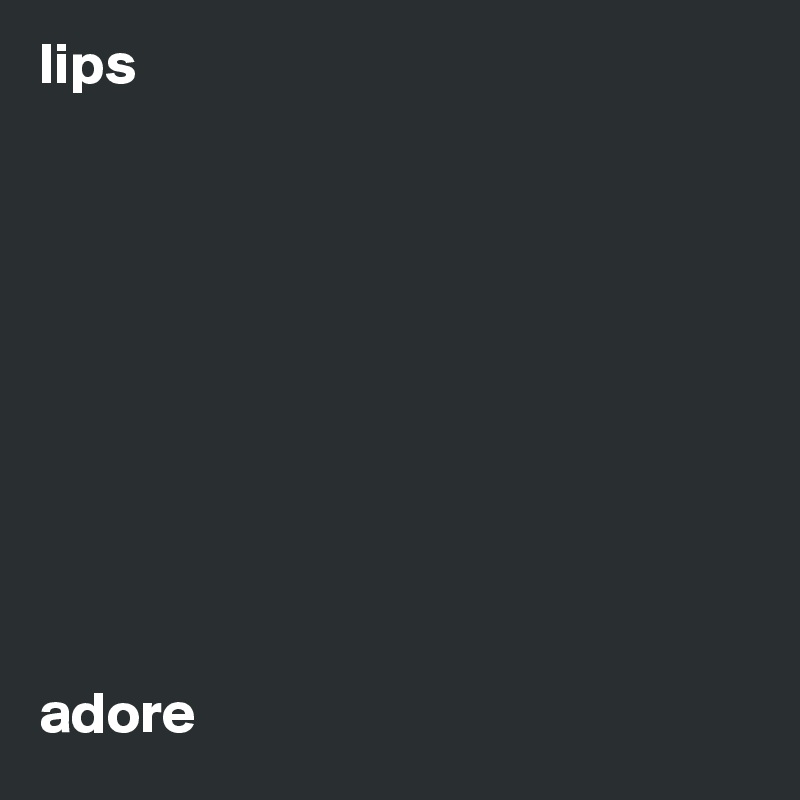 lips










adore