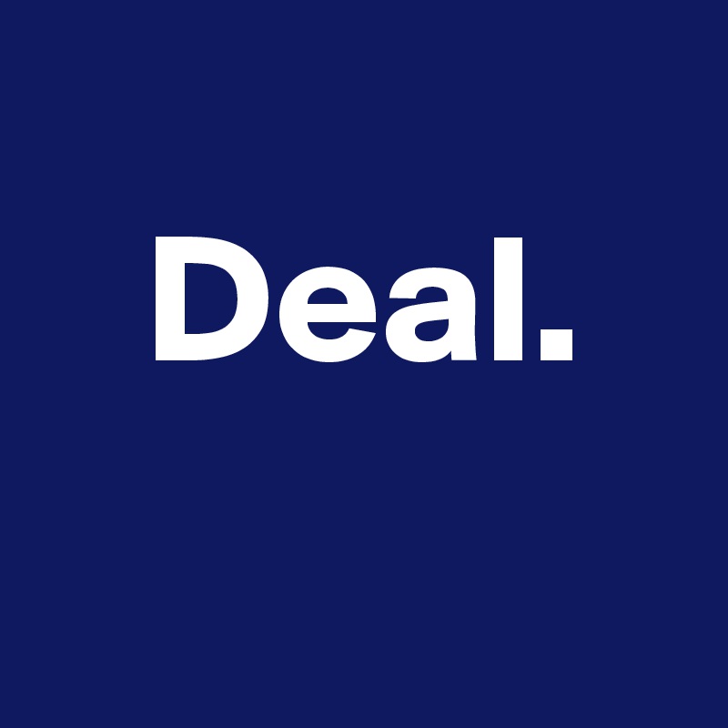 
   Deal.