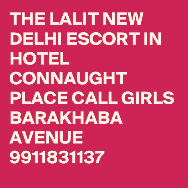 THE LALIT NEW DELHI ESCORT IN HOTEL CONNAUGHT PLACE CALL GIRLS BARAKHABA AVENUE 9911831137
