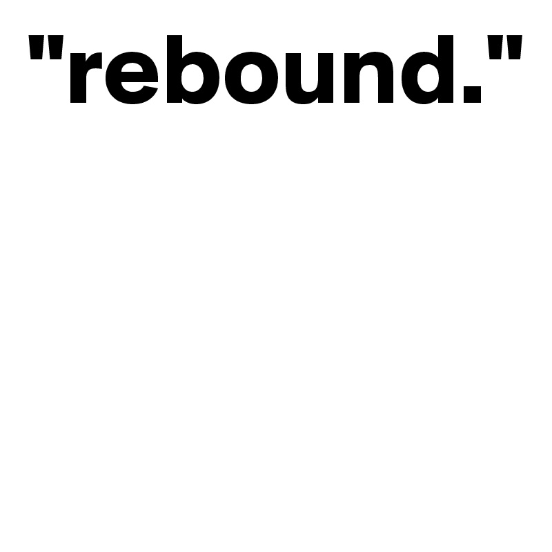 "rebound."


