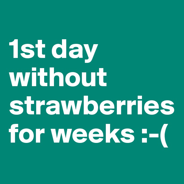 
1st day without strawberries for weeks :-( 