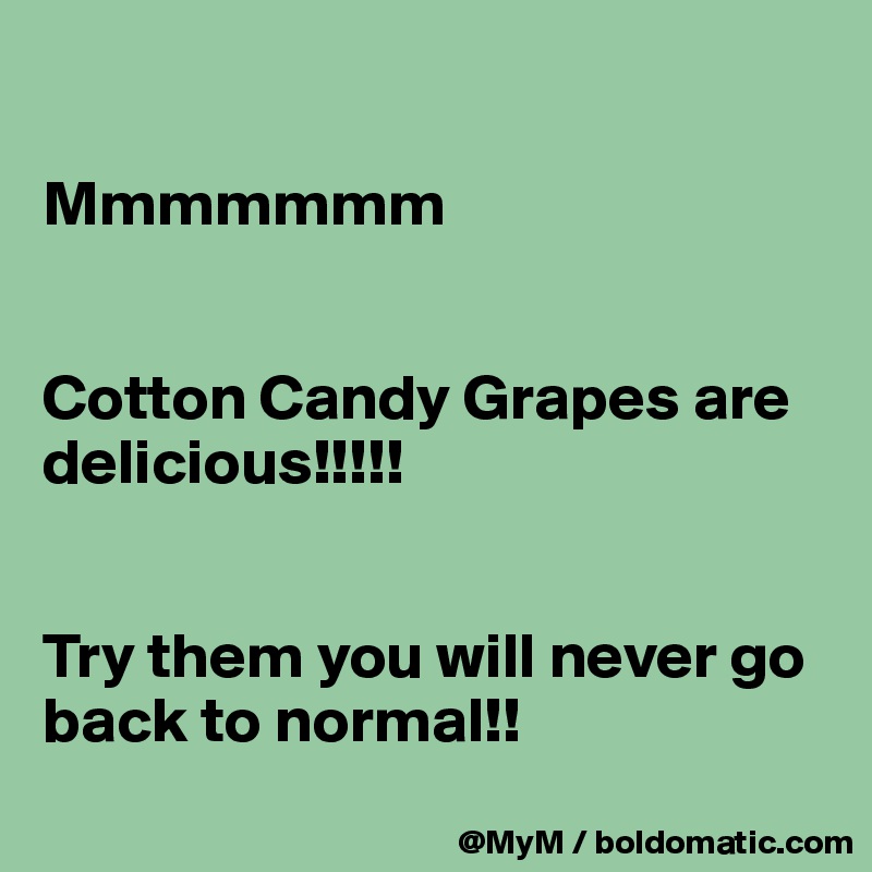 

Mmmmmmm


Cotton Candy Grapes are delicious!!!!!


Try them you will never go back to normal!! 
