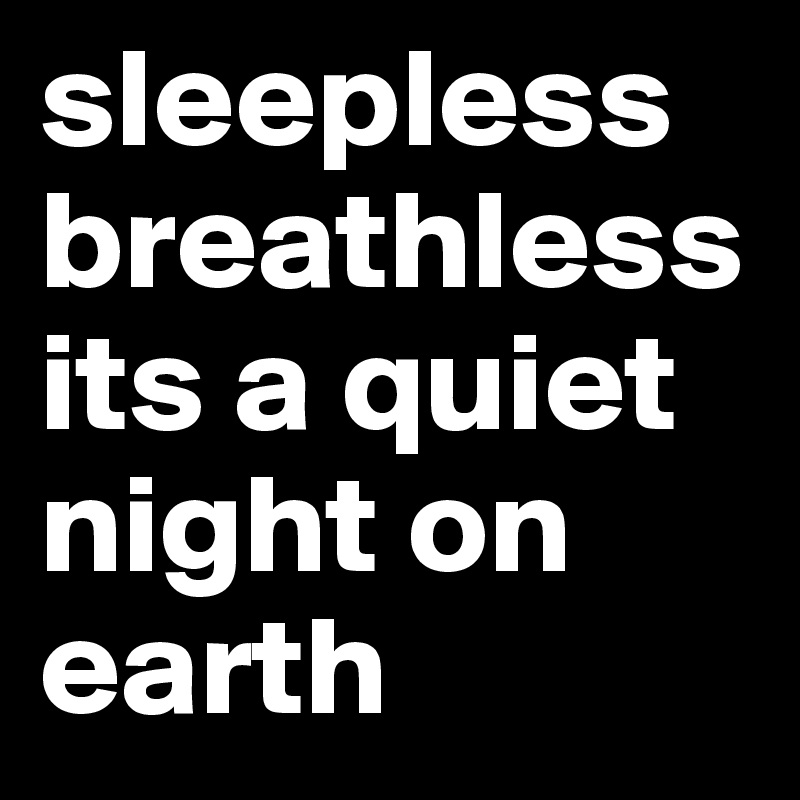 sleepless breathless its a quiet night on earth