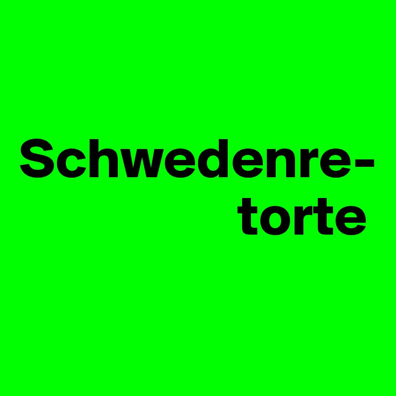 

Schwedenre-
                   torte

