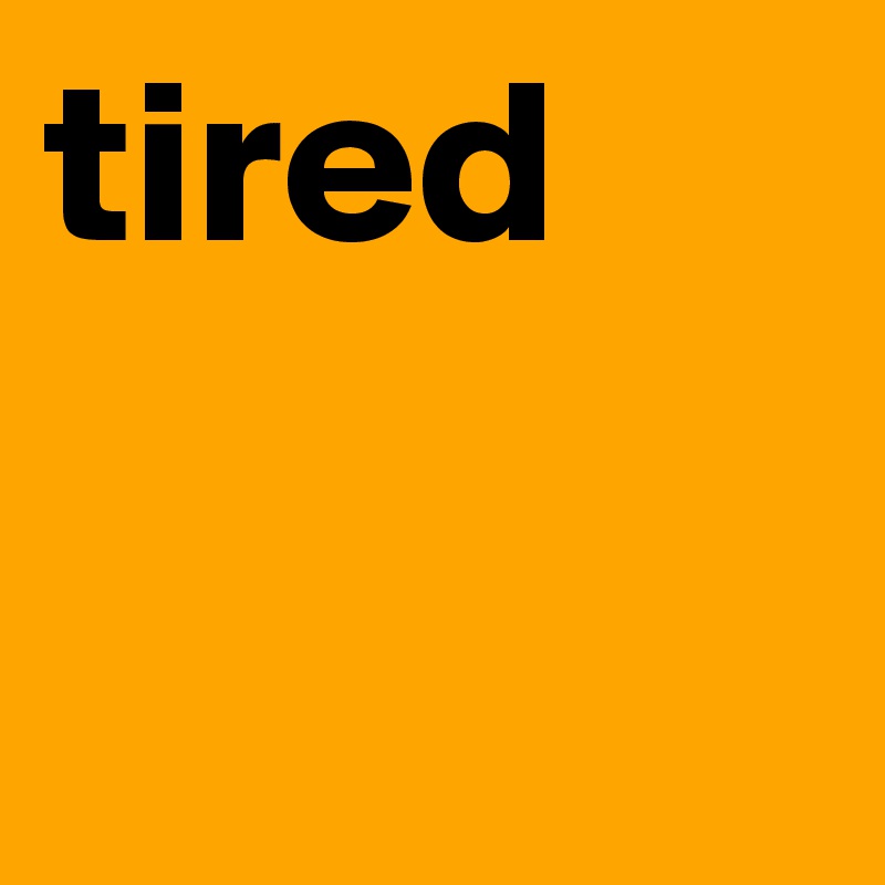 tired 