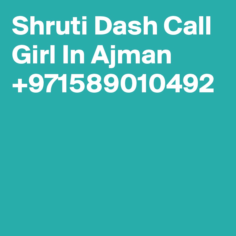 Shruti Dash Call Girl In Ajman +971589010492

