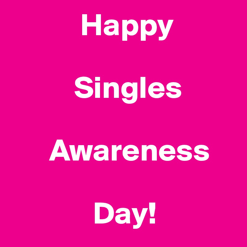            Happy 

          Singles 

      Awareness 

             Day!