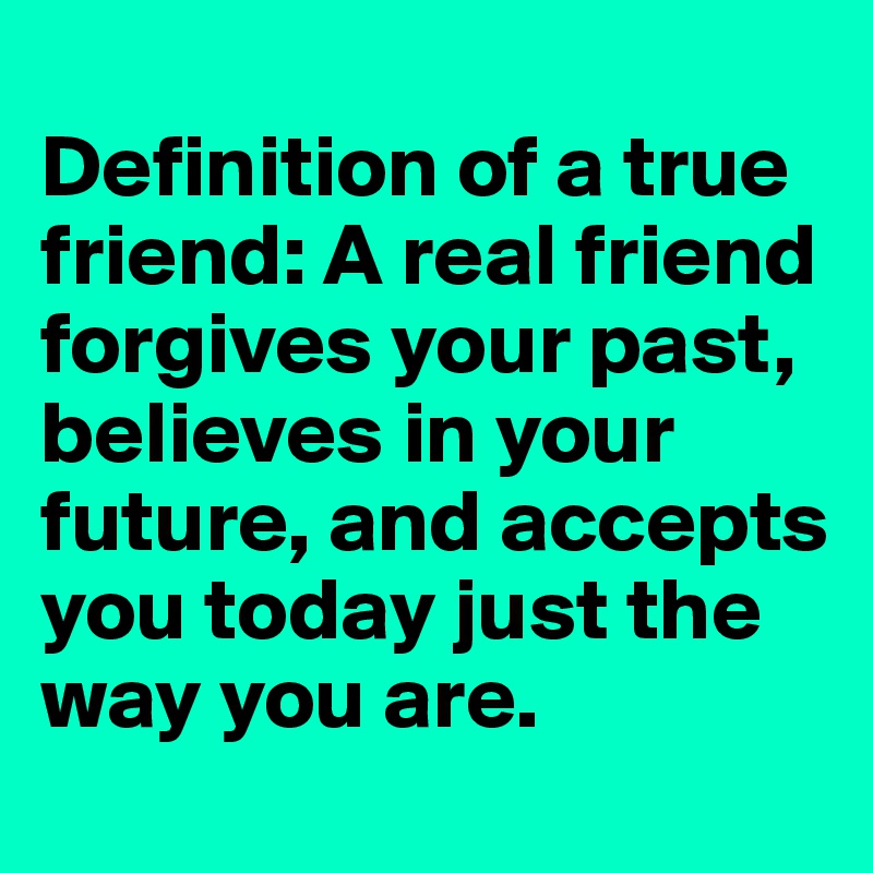 definition-of-a-true-friend-a-real-friend-forgives-your-past-believes