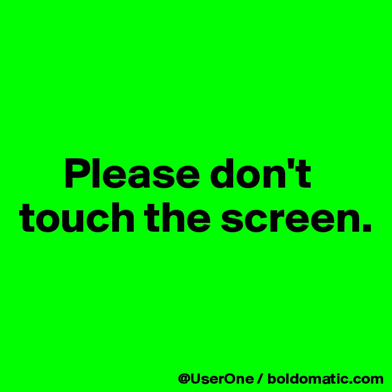 


     Please don't touch the screen.


