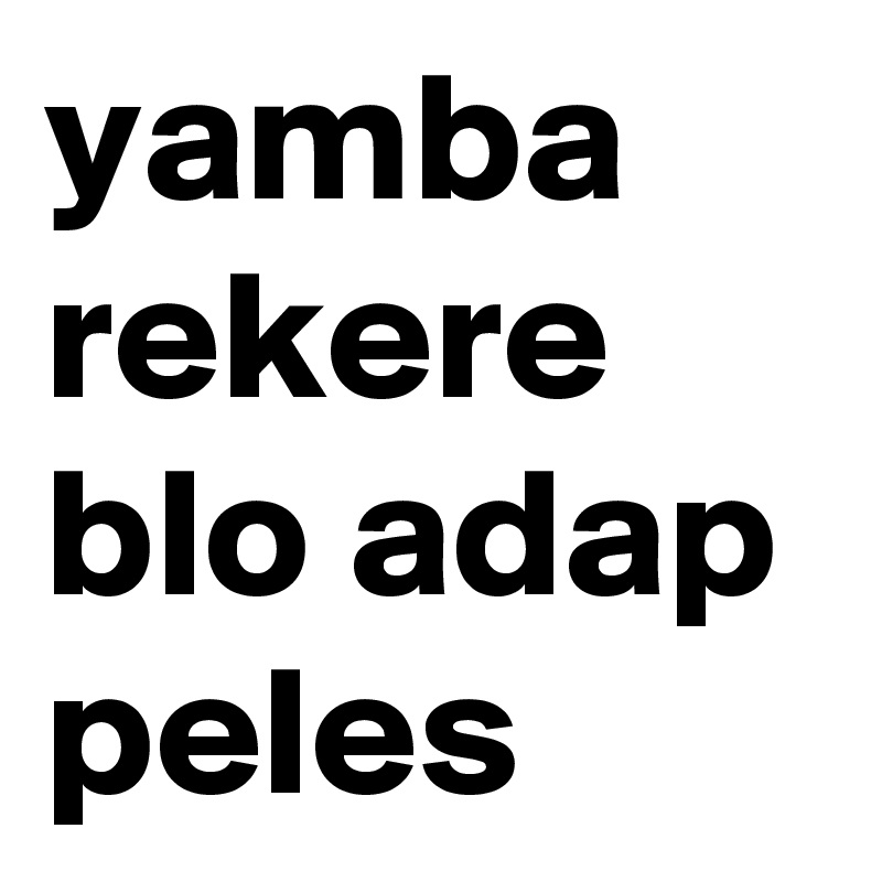 yamba rekere blo adap peles 