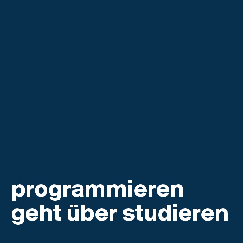 






programmieren geht über studieren