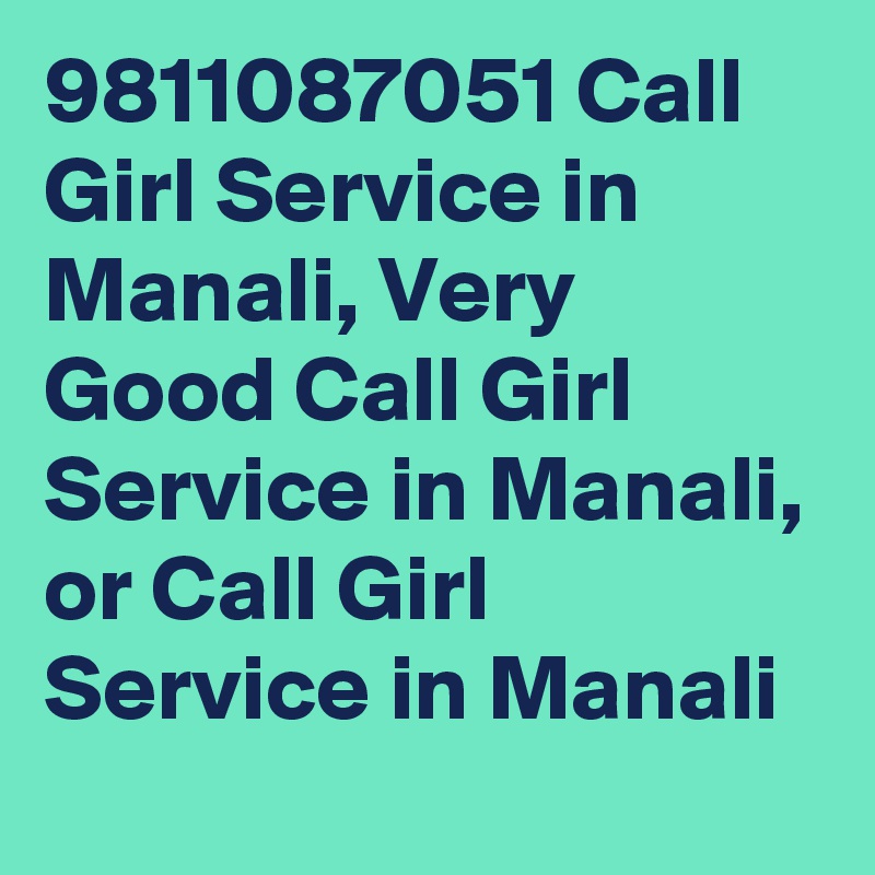 9811087051 Call Girl Service in Manali, Very Good Call Girl Service in Manali, or Call Girl Service in Manali