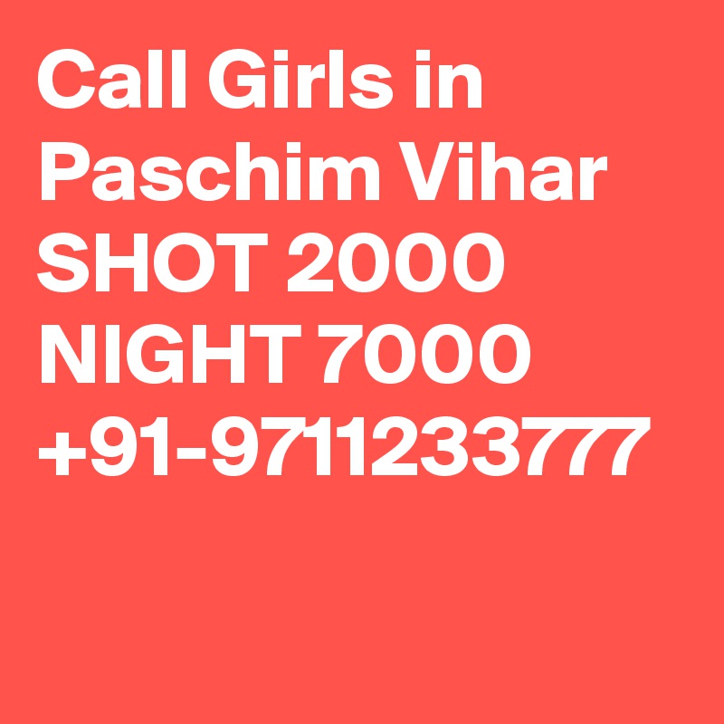 Call Girls in Paschim Vihar SHOT 2000 NIGHT 7000 +91-9711233777 
