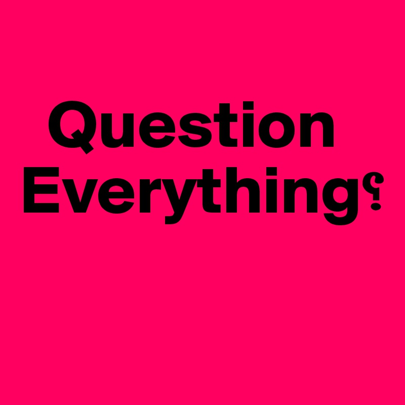 
  Question 
Everything?

