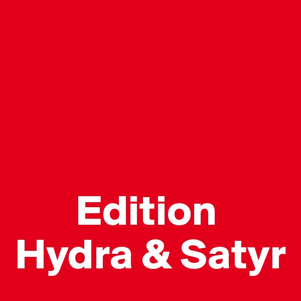 



       Edition 
Hydra & Satyr