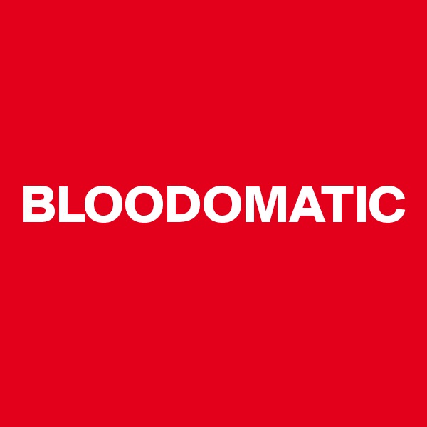 


BLOODOMATIC

