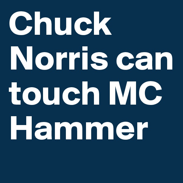 Chuck Norris can touch MC Hammer