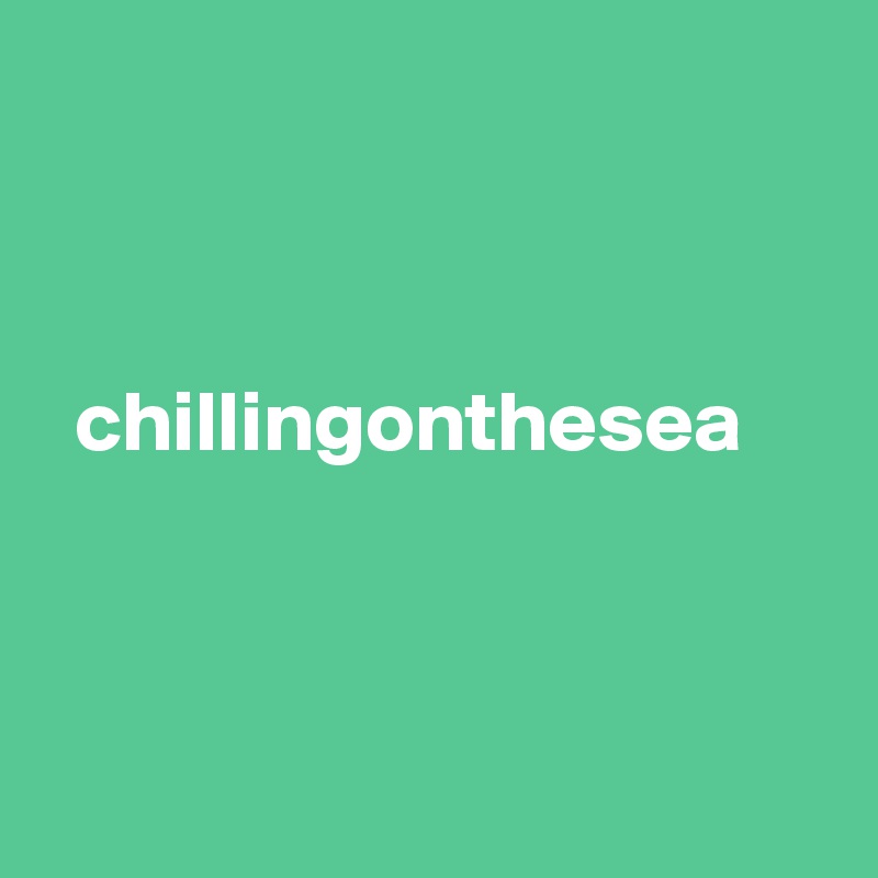 



  chillingonthesea



