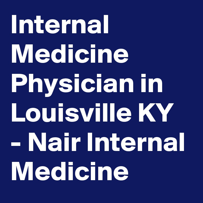 Internal Medicine Physician in Louisville KY - Nair Internal Medicine