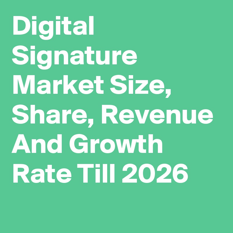 Digital Signature Market Size, Share, Revenue And Growth Rate Till 2026
