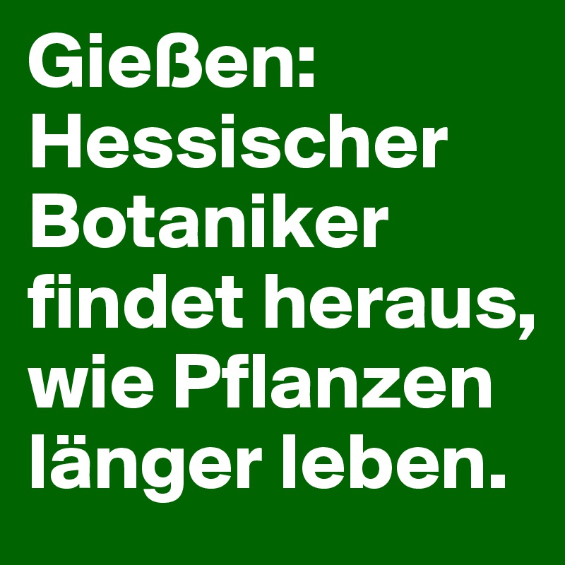 Gießen: Hessischer Botaniker findet heraus, wie Pflanzen länger leben. 