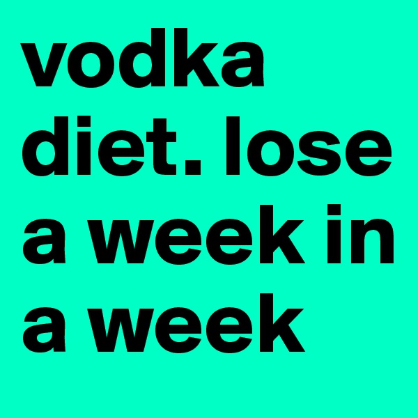 vodka diet. lose a week in a week