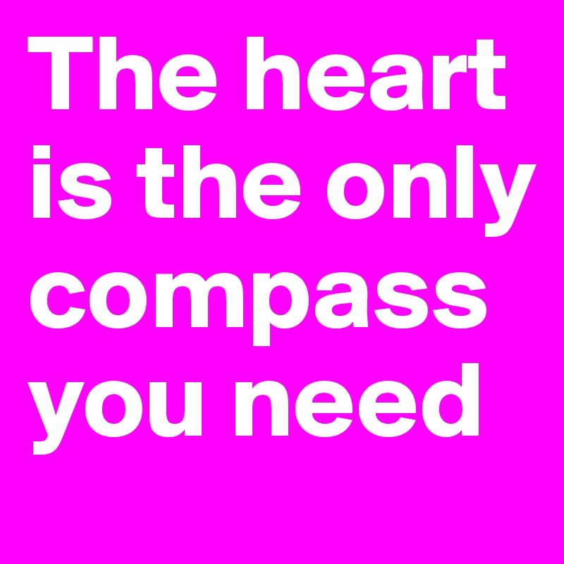 The heart is the only compass you need