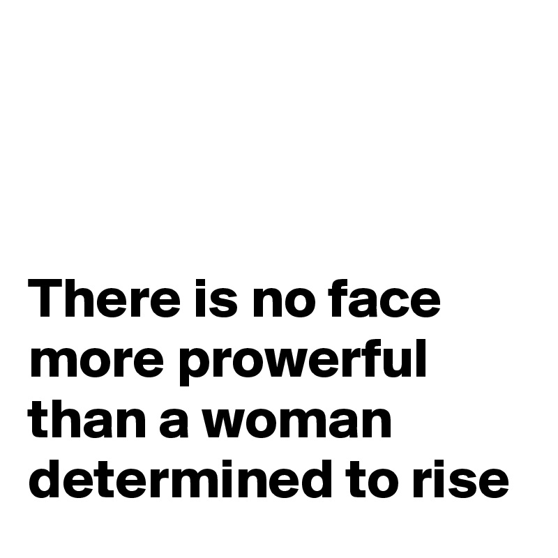 



There is no face more prowerful than a woman determined to rise